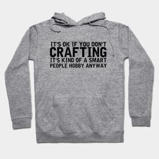 Crafting  Gift For Crafter Craftologist Shirt, Crafter Life  Sewing  Knitting Shirt, It's Ok If You Don't Like Crafting Hoodie